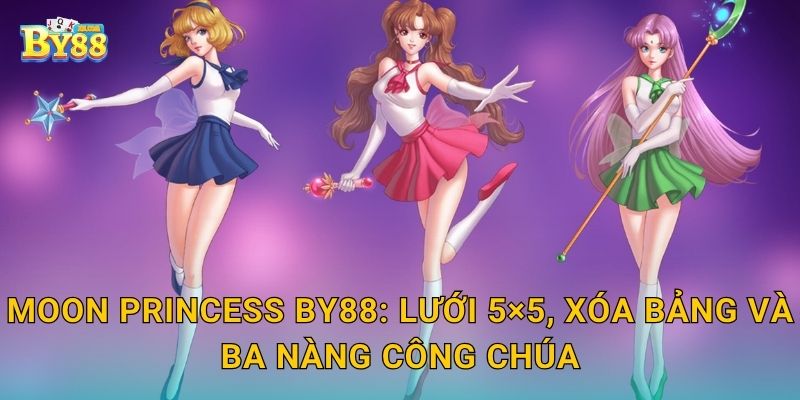 Moon Princess công thức nhân hệ số, tối ưu phần thưởng by88 2 Moon Princess by88: lưới 5×5, xóa bảng và ba nàng công chúa
