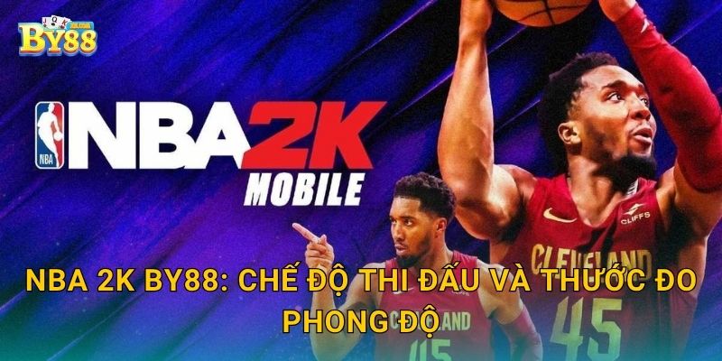 NBA 2K by88: chế độ thi đấu và thước đo phong độ