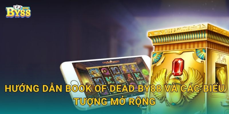 Book of Dead nhịp chơi, bứt tốc tích điểm ổn định cùng by88 2 Hướng dẫn Book of Dead by88 và các biểu tượng mở rộng