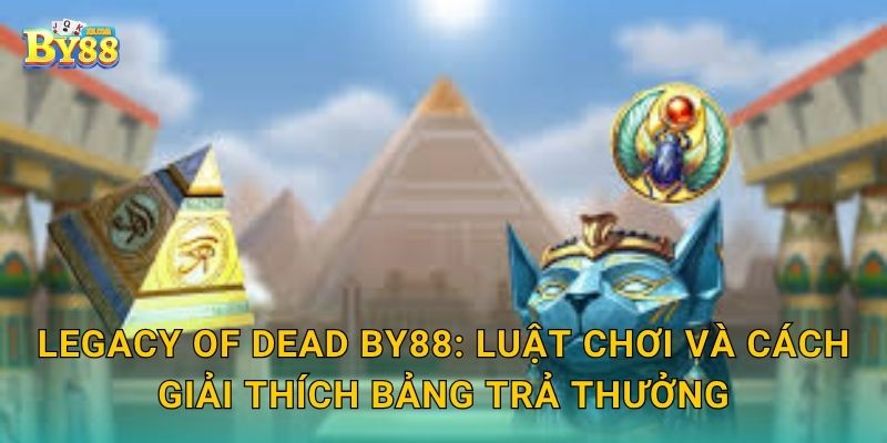 Legacy of Dead kiểm soát rủi ro – cam kết minh bạch thuộc by88 2 Legacy of Dead by88: luật chơi và cách giải thích bảng trả thưởng