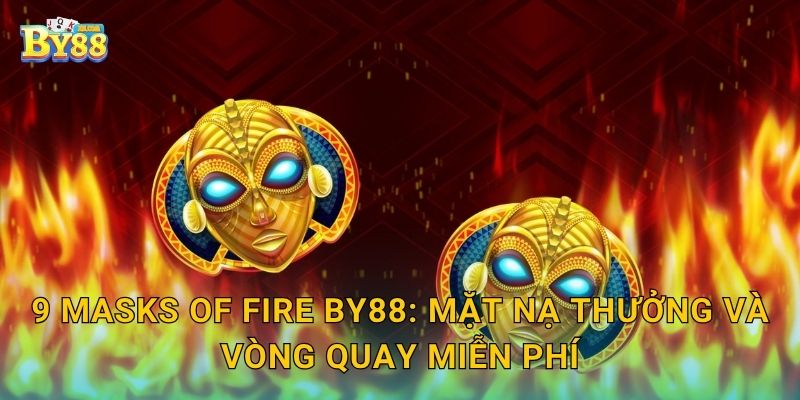 9 Masks of Fire by88: mặt nạ thưởng và vòng quay miễn phí